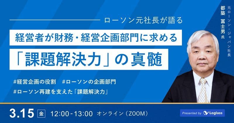 元ローソン・ジャパン社長 都築氏 登壇、 特別セミナー「経営者が財務・経営企画部門に求める"課題解決力"の真髄」を 3月15日(金)開催