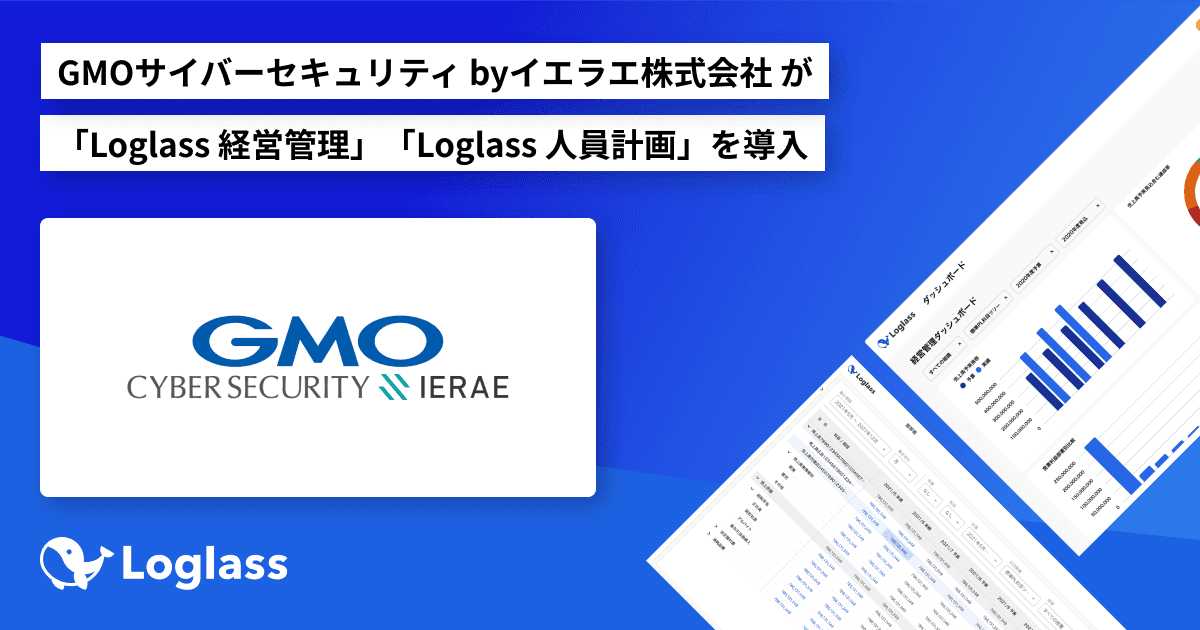 GMOサイバーセキュリティ byイエラエ株式会社 が、クラウド経営管理システム「Loglass 経営管理」「Loglass 人員計画」を導入 〜経営管理業務の属人化を打破するため、スピーディなシステム導入を実現。さらなる事業拡大を見据えた精緻な予実管理体制を構築し、戦略的人員計画を推進〜