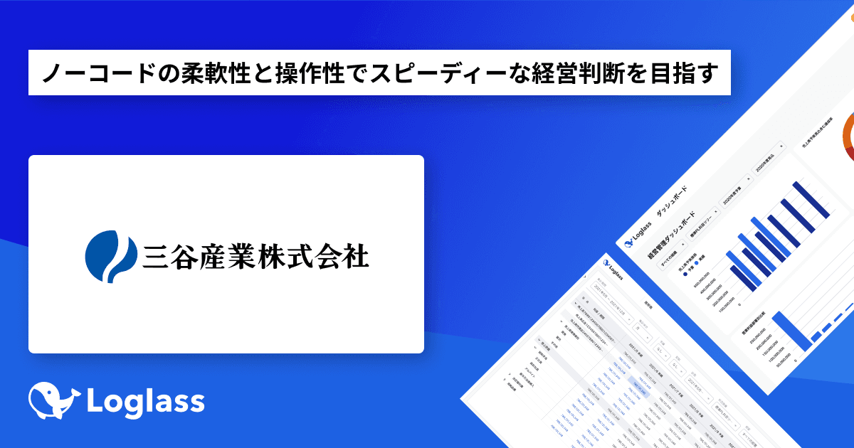 三谷産業株式会社が、クラウド経営管理システム「Loglass 経営管理」 を導入~ノーコードの柔軟性と操作性でスピーディーな経営判断を目指す~